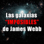 Las galaxias imposibles de JWST y Misterios del Universo 1×04